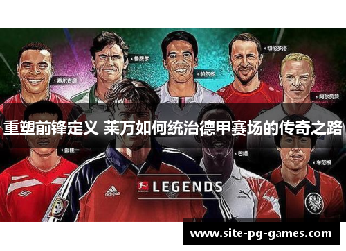 重塑前锋定义 莱万如何统治德甲赛场的传奇之路