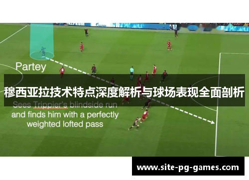 穆西亚拉技术特点深度解析与球场表现全面剖析